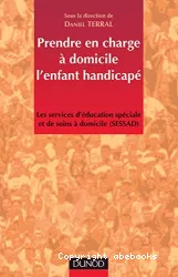 Prendre en charge à domicile l'enfant handicapé. Les services d'éducation spéciale et de soins à domicile (SESSAD)