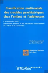 Classification multi-axiale des troubles psychiatriques chez l'enfant et l'adolescent : classification CIM 10 des troubles mentaux et des troubles du comportement de l'enfant et de l'adolescent