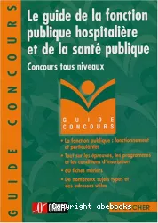 Le guide de la fonction publique hospitalière et de la santé publique : concours tous niveaux