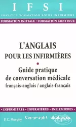 L'anglais pour les infirmières Guide pratique de conversation médicale français-anglais, anglais-français