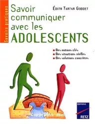 Savoir communiquer avec les adolescents : comprendre les conduites adolescentes, instaurer le dialogue, donner des repères, savoir apporter une aide