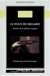 Le plus de regard : destins de la pulsion scopique : étude psychanalytique