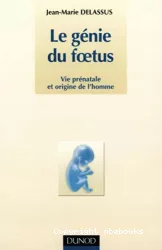 Le génie du foetus : vie prénatale et origine de l'homme