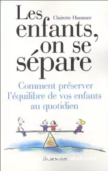 Les enfants, on se sépare. Comment préserver l'équilibre de vos enfants au quotidien