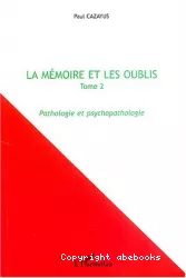 La mémoire et les oublis. Tome II, Pathologie et psychopathologie