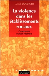 La violence dans les établissements sociaux : comprendre, évaluer, répondre