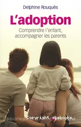 L'adoption, comprendre l'enfant, accompagner les parents