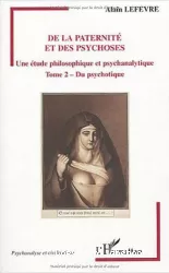 De la paternité et des psychoses, 2 : du psychotique : une étude philosophique et psychanalytique