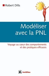 Modéliser avec la PNL : voyage au coeur des comportements et des pratiques efficaces