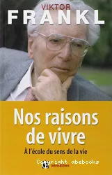 Nos raisons de vivre : à l'école du sens de la vie