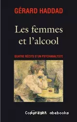 Les femmes et l'alcool . Quatre récits d'un psychanalyste