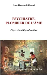 Psychiatre, plombier de l'âme : pièges et sortilèges du métier