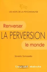 La perversion : renverser le monde