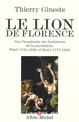 Le lion de Florence : sur l'imaginaire des fondateurs de la psychiatrie, Pinel (1745-1826) et Itard (1774-1838)