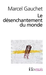 Le désenchantement du monde : Une histoire politique de la religion