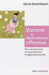 Vaincre la dépendance affective : pour ne plus vivre uniquement par le regard des autres