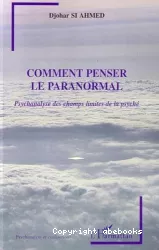 Comment penser le paranormal : psychanalyse des champs limites de la psyché