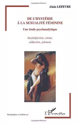 De l'hystérie à la sexualité féminine, une étude psychanalytique : insatisfaction, ennui, séduction, jalousie