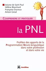 Comprendre et pratiquer la PNL : profiter des apports de la Programmation Neuro-Linguistique dans votre profession et dans votre vie