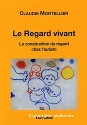 Le regard vivant : la construction du regard chez l'autiste : essai sur l'autisme