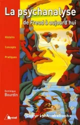 La psychanalyse de Freud à aujourd'hui : histoire, concepts, pratiqueS