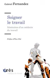 Soigner le travail: Itinéraires d'un médecin du travail