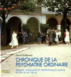 Chronique de la psychiatrie ordinaire : patients, soignants et institutions en Sarthe du XIXe au XXIe siècle