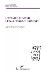 L'affaire Romand : le narcissisme criminel : approche psychologique