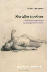 Mortelles émotions. Une nouvelle approche des maladies psychosomatiques