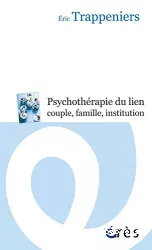 La psychothérapie du lien couple, famille, institution. Intervention systémique et thérapie familiale
