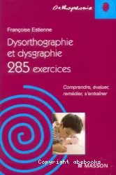 Dysorthographie et dysgraphie : 285 exercices, comprendre, évaluer, remédier, s'entraîner