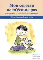 Mon cerveau ne m'écoute pas : comprendre et aider l'enfant dyspraxique