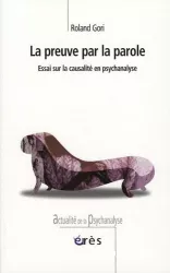 La preuve par la parole : essai sur la causalité de la psychanalyse