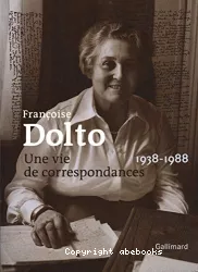 Françoise Dolto. Une vie de correspondances 1938-1988