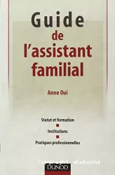 Guide de l'assistant familial. Statut et formation, institutions, pratiques professionnelles