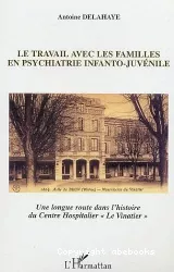 Le travail avec les familles en psychiatrie infanto-juvénile : une longue route dans l'histoire du centre hospitalier 'Le Vinatier'