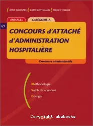 Concours d'attaché d'administration hospitalière : méthodologie, sujets de concours, corrigés : catégorie A (annales)