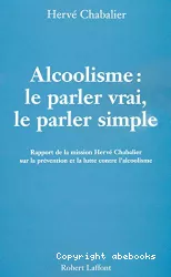 Alcoolisme : le parler vrai, le parler simple (Rapport de la mission Hervé Chabalier de réflexion et de propositions sur la lutte contre l'alcoolisme, diligentée par le ministère de la santé)