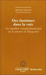 Des fantômes dans la voix : une hypothèses neuropsychanalytique sur la structure de l'inconscient