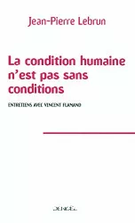 La condition humaine n'est pas sans conditions : entretiens avec Vincent Flamand