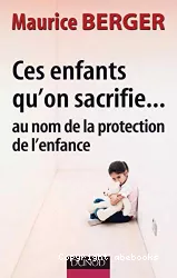 Ces enfants qu'on sacrifie... au nom de la protection de l'enfance