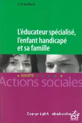 L'éducateur spécialisé, l'enfant handicapé et sa famille