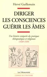 Diriger les consciences, guérir les âmes : une histoire comparée des pratiques thérapeutiques et religieuses (1830-1939)