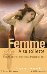 Femme à sa toilette. Beauté et soins du corps à travers les âges