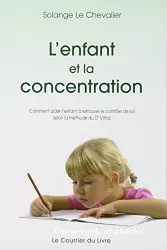 L'enfant et la concentration : comment aider l'enfant à retrouver le contrôle de soi selon la méthode du Dr Roger Vittoz, instabilité-vagabondage-surexcitation-anxiété-manque de volonté