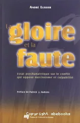 La gloire et la faute : essai psychanalytique sur le conflit qui oppose narcissisme et culpabilité