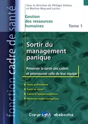 Sortir du management panique. Tome 1 : préserver la santé des cadres et promouvoir celle de leur équipe