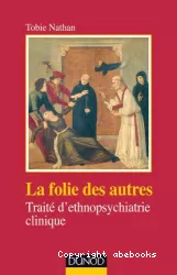 La folie des autres : traité d'ethnopsychiatrie clinique