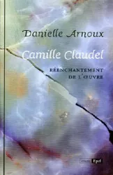 Camille Claudel. Réenchantement de l'oeuvre