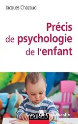 Précis de psychologie de l'enfant : de la naissance à l'adolescence : les grandes phases du développement